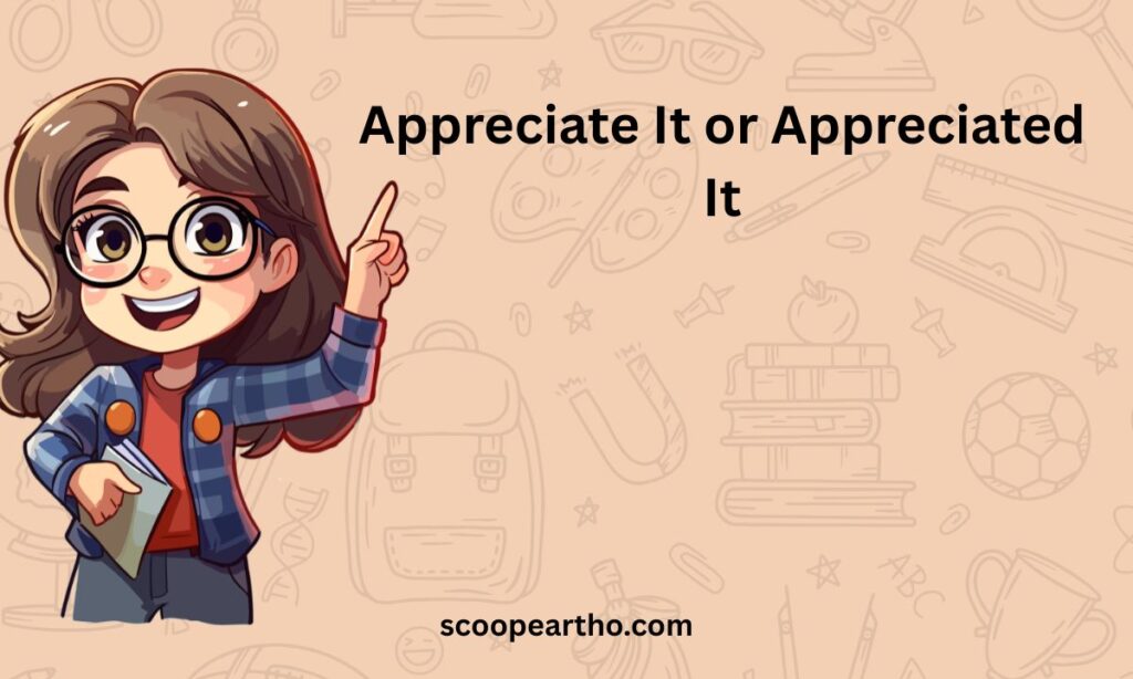appreciate-it-or-appreciated-it