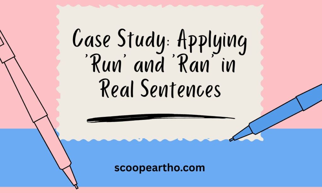 Case Study Applying 'Run' and 'Ran' in Real Sentences