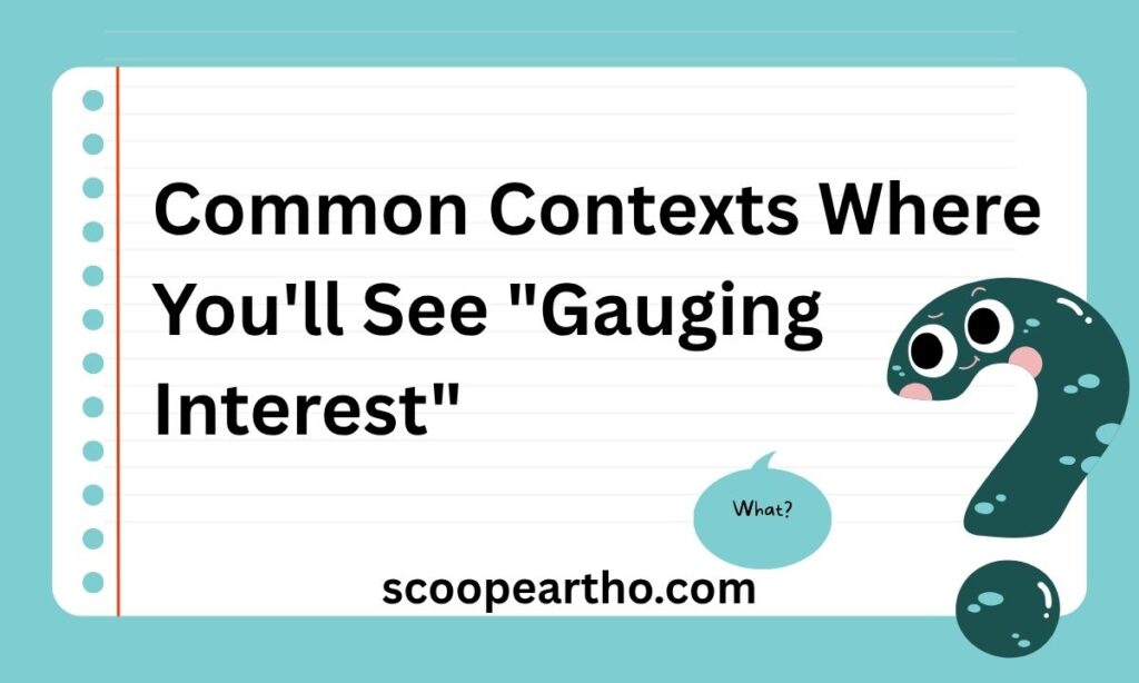 Common Contexts Where You'll See Gauging Interest