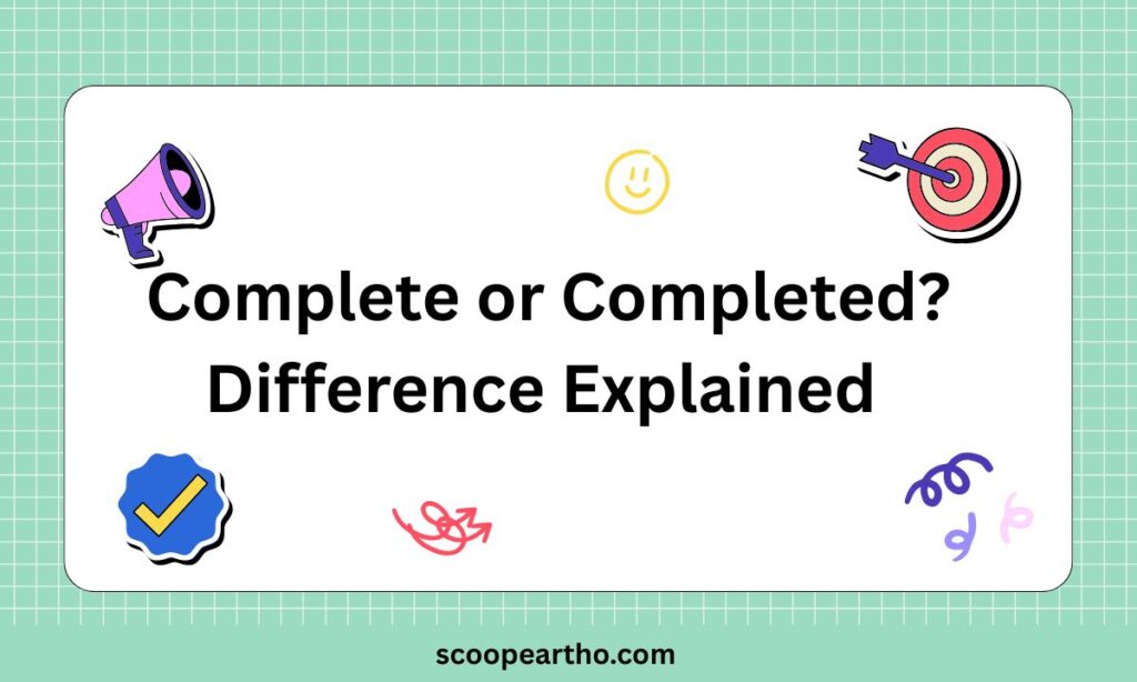 Complete or Completed Difference Explained