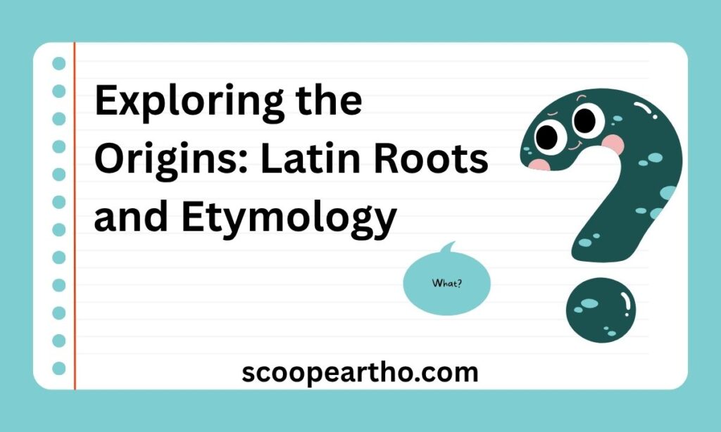 Exploring the Origins Latin Roots and Etymology