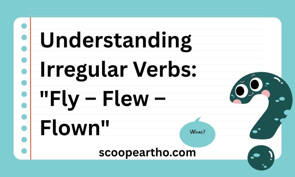 Understanding Irregular Verbs Fly – Flew – Flown