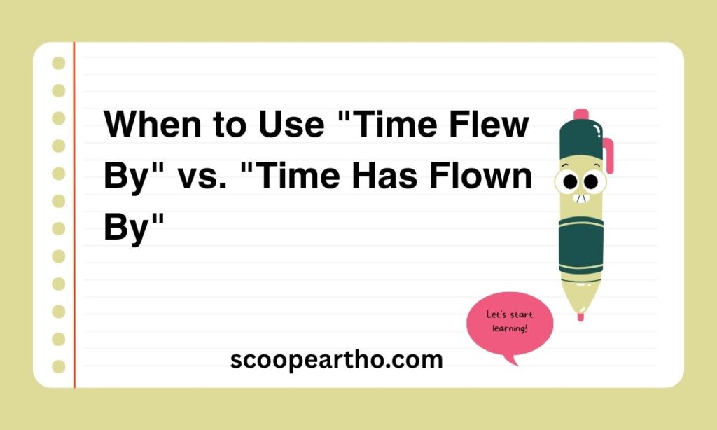 When to Use Time Flew By vs. Time Has Flown By