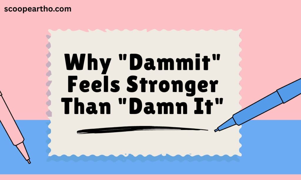 Why Dammit Feels Stronger Than Damn It
