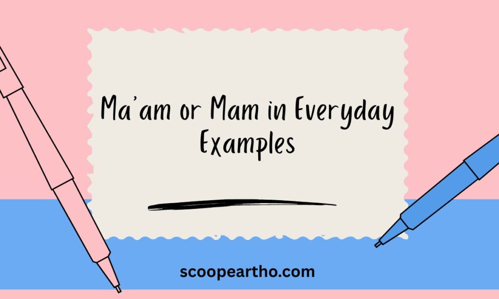 Maam or Mam in Everyday Examples