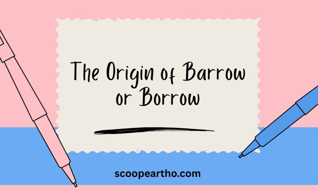 The Origin of Barrow or Borrow