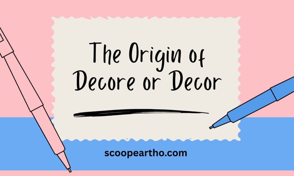 The Origin of Decore or Decor