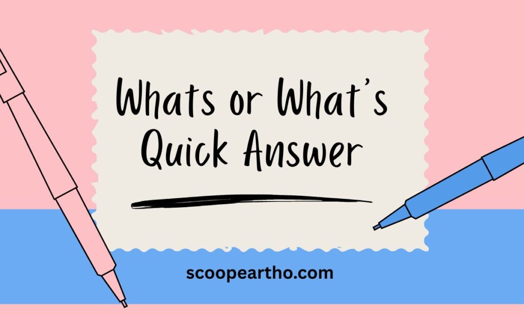 Whats or Whats – Quck Answer