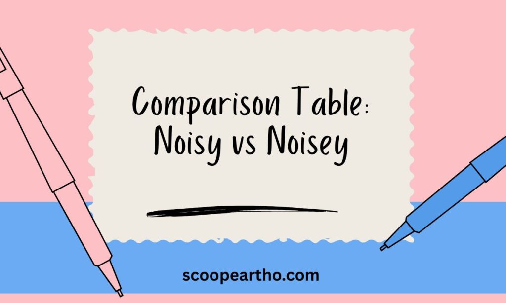 Comparison Table Noisy vs Noisey